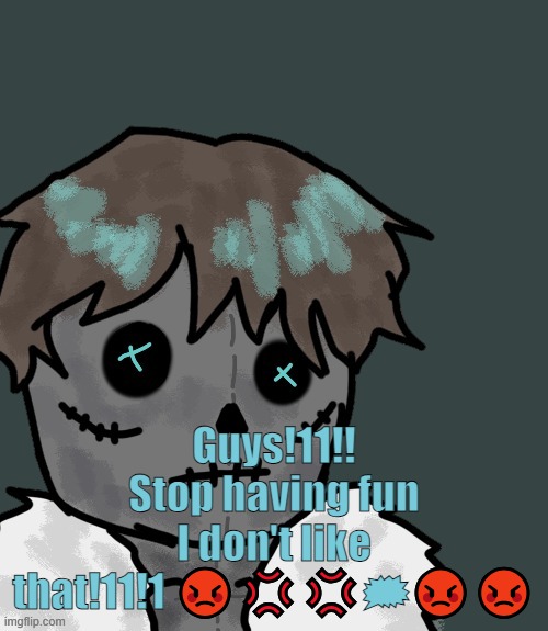OsDe plush (thanks Disco) | Guys!11!! Stop having fun I don't like that!11!1 😡💢💢🗯😡😡 | image tagged in osde plush thanks disco | made w/ Imgflip meme maker