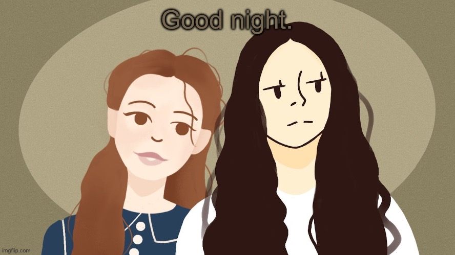 Eurus and Enola Holmes | Good night. | image tagged in eurus and enola holmes | made w/ Imgflip meme maker