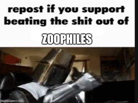 repost if you support beating the shit out of pedophiles | ZOOPHILES | image tagged in repost if you support beating the shit out of pedophiles | made w/ Imgflip meme maker