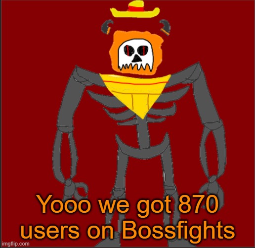 Bleh | Yooo we got 870 users on Bossfights | image tagged in mexican infernal | made w/ Imgflip meme maker