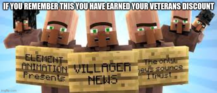 VILLAGER NEWS | IF YOU REMEMBER THIS YOU HAVE EARNED YOUR VETERANS DISCOUNT | image tagged in minecraft villagers,villagernews,nostalgia | made w/ Imgflip meme maker