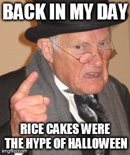 Back In My Day | BACK IN MY DAY RICE CAKES WERE THE HYPE OF HALLOWEEN | image tagged in memes,back in my day | made w/ Imgflip meme maker
