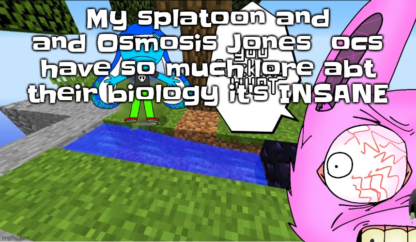 Like how inklings brains are donut shaped because their esophagus runs thru it | My splatoon and and Osmosis Jones  ocs have so much lore abt their biology it's INSANE | image tagged in top 10 minecraft fails | made w/ Imgflip meme maker