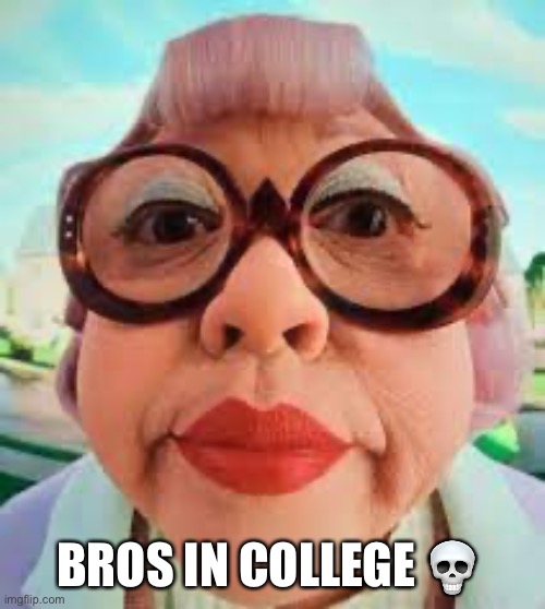 so unfunny | BROS IN COLLEGE ? | image tagged in so unfunny | made w/ Imgflip meme maker