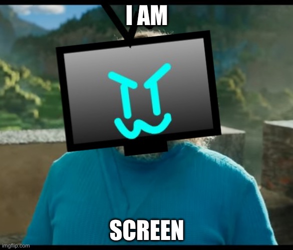 I am…..SCREEN! | I AM; SCREEN | image tagged in i am steve | made w/ Imgflip meme maker