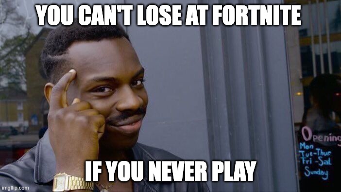 Roll Safe Think About It | YOU CAN'T LOSE AT FORTNITE; IF YOU NEVER PLAY | image tagged in memes,roll safe think about it | made w/ Imgflip meme maker