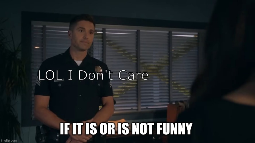 tim Bradford | IF IT IS OR IS NOT FUNNY | image tagged in tim bradford | made w/ Imgflip meme maker