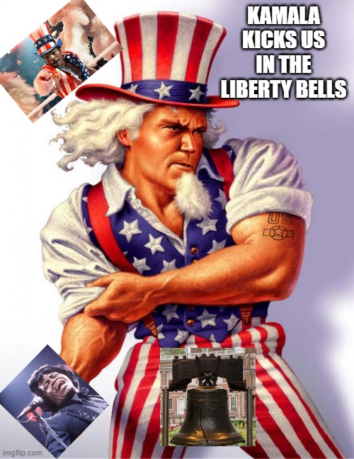 Uncle Sam | KAMALA KICKS US
IN THE LIBERTY BELLS | image tagged in uncle sam | made w/ Imgflip meme maker