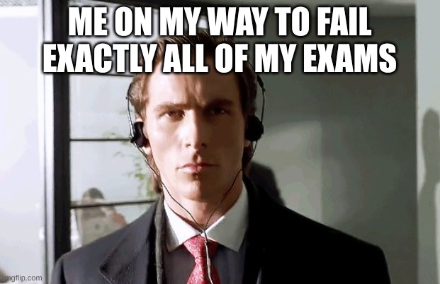 Bateman Walking | ME ON MY WAY TO FAIL EXACTLY ALL OF MY EXAMS | image tagged in bateman walking | made w/ Imgflip meme maker