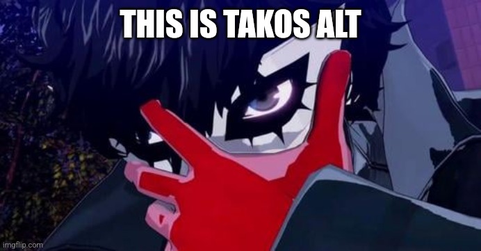 joker persona 5 | THIS IS TAKOS ALT | image tagged in joker persona 5 | made w/ Imgflip meme maker