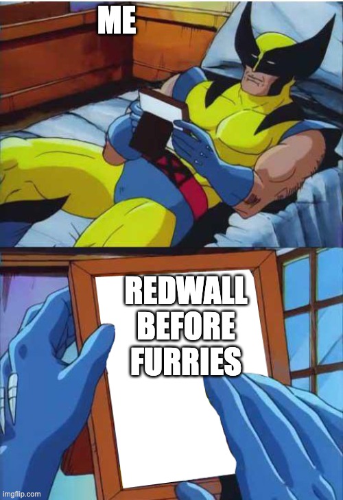 Remember those days? | ME; REDWALL BEFORE FURRIES | image tagged in wolverine remember | made w/ Imgflip meme maker