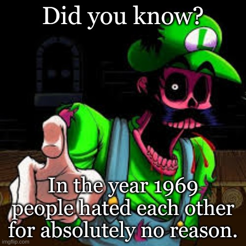 Did you know? In the year 1969 people hated each other for absolutely no reason. | made w/ Imgflip meme maker