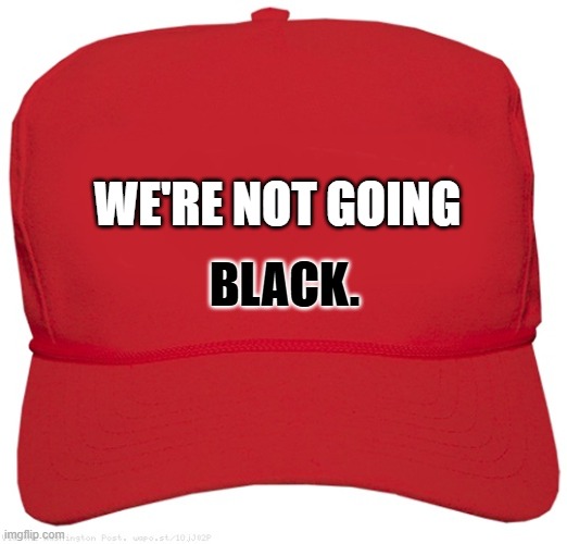 Fair or not, this seems to be the reason many MAGA Members are not voting for Kamala Harris. | WE'RE NOT GOING; BLACK. | image tagged in blank red maga hat | made w/ Imgflip meme maker