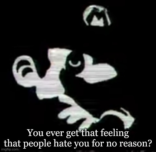 Is it just me? Because I feel that every day. | You ever get that feeling that people hate you for no reason? | image tagged in gifs,huh | made w/ Imgflip meme maker