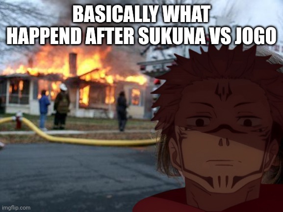 Disaster Girl Meme | BASICALLY WHAT HAPPEND AFTER SUKUNA VS JOGO | image tagged in memes,disaster girl | made w/ Imgflip meme maker