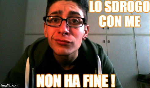 LO SDROGO CON ME  NON HA FINE ! | made w/ Imgflip meme maker