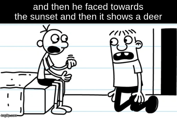 if ykyk | and then he faced towards the sunset and then it shows a deer | image tagged in greg explains to rowley | made w/ Imgflip meme maker