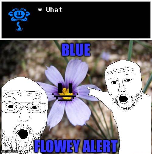 BLUE; FLOWEY ALERT | made w/ Imgflip meme maker