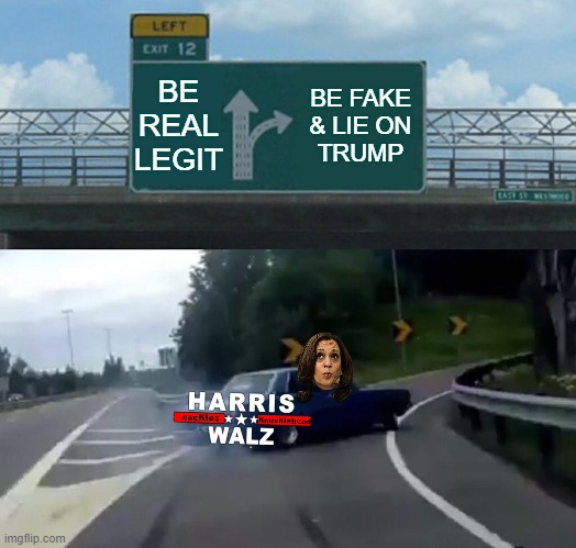 HARRIS WALZ FULL ON FAKE | BE
REAL
LEGIT; BE FAKE
& LIE ON
TRUMP | image tagged in kamala harris,walz,biden,coup,liar,disloyal | made w/ Imgflip meme maker