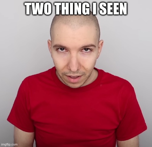 Two Steps Ahead | TWO THING I SEEN | image tagged in two steps ahead | made w/ Imgflip meme maker