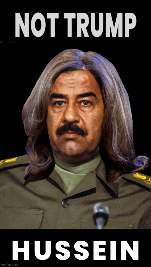 NOT TRUMP - SOCIALIST HUSSEIN | image tagged in saddam hussein,socialist,not trump,mass graves,torturer,evil | made w/ Imgflip meme maker