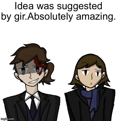 She told me to draw myself as moriarty and her as sherlock.It was fun to draw for sure. | Idea was suggested by gir.Absolutely amazing. | made w/ Imgflip meme maker