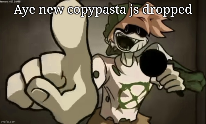 I made it myself (check comments) | Aye new copypasta js dropped | image tagged in spooky billy | made w/ Imgflip meme maker