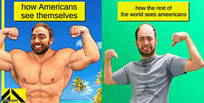 Buff guy vs actual guy | how Americans see themselves; how the rest of the world sees ameericans | image tagged in buff guy vs actual guy | made w/ Imgflip meme maker