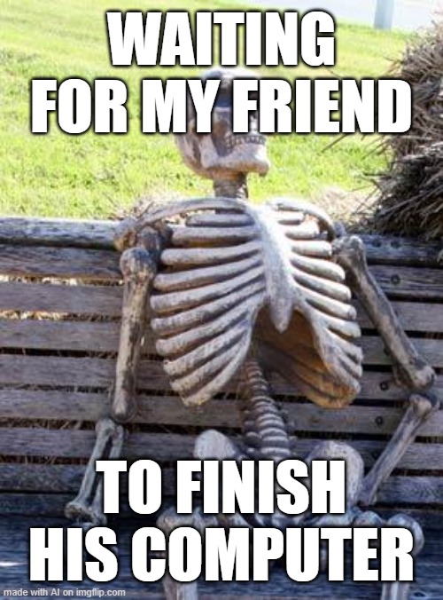 AI is the future | WAITING FOR MY FRIEND; TO FINISH HIS COMPUTER | image tagged in memes,waiting skeleton,expanding brain,a train hitting a school bus | made w/ Imgflip meme maker