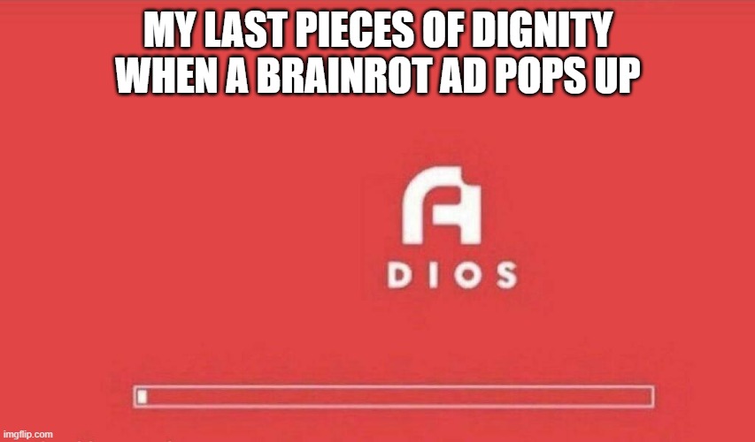 A Dios | MY LAST PIECES OF DIGNITY WHEN A BRAINROT AD POPS UP | image tagged in a dios | made w/ Imgflip meme maker