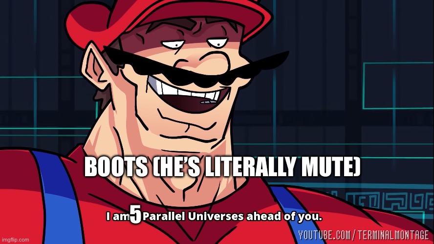 I am 4 Parallel Universes ahead of you. | 5 BOOTS (HE’S LITERALLY MUTE) | image tagged in i am 4 parallel universes ahead of you | made w/ Imgflip meme maker