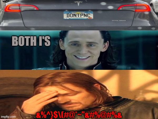 Both I's | BOTH I'S; &%^}$\(#@*~"&#%@#%& | image tagged in loki,frustrated boromir,dontpanic | made w/ Imgflip meme maker