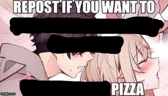 repost if you want to pizza | image tagged in repost if you want to pizza | made w/ Imgflip meme maker