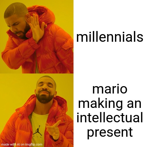 Drake Hotline Bling Meme | millennials; mario making an intellectual present | image tagged in memes,drake hotline bling | made w/ Imgflip meme maker