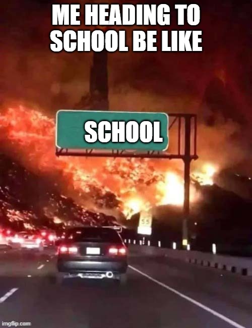 Anyone heading to school | ME HEADING TO SCHOOL BE LIKE; SCHOOL | image tagged in highway to hell | made w/ Imgflip meme maker