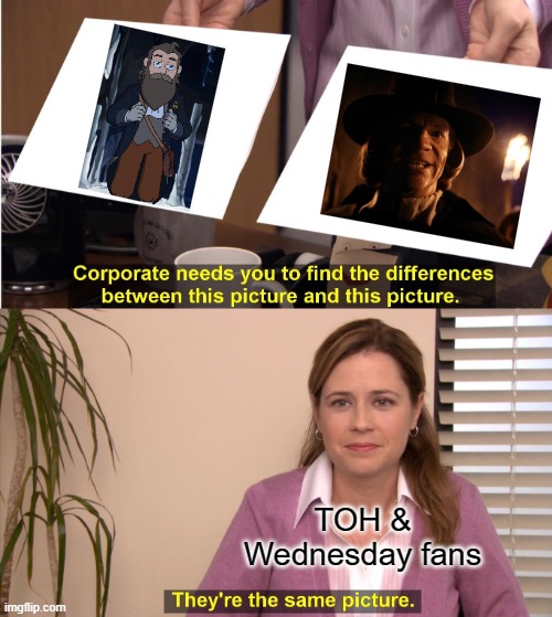 They're The Same Picture | TOH &
Wednesday fans | image tagged in memes,they're the same picture,the owl house,wednesday | made w/ Imgflip meme maker