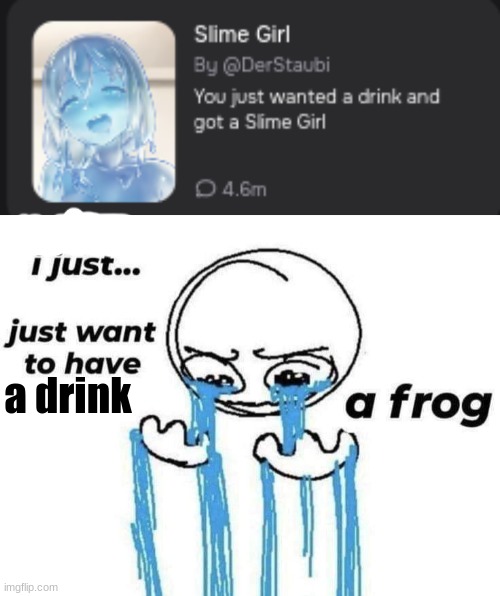 back to shitposting: chat should I massacre this mf | a drink | image tagged in i just want to have a frog | made w/ Imgflip meme maker