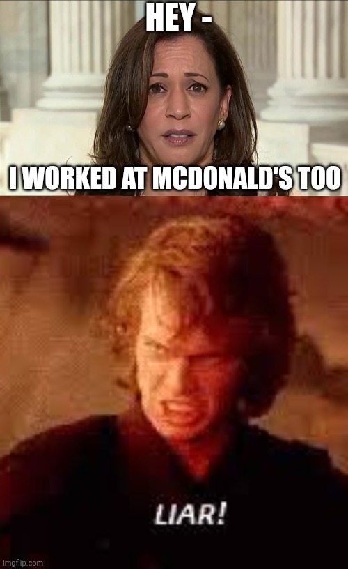 HEY - I WORKED AT MCDONALD'S TOO | image tagged in kamala harris,anakin liar | made w/ Imgflip meme maker