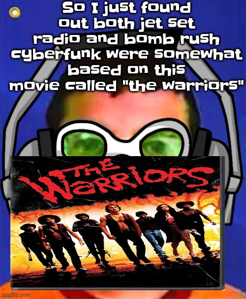 Lmao | So I just found out both jet set radio and bomb rush cyberfunk were somewhat based on this movie called "the warriors" | image tagged in spam sega with this until a new jsr game comes out | made w/ Imgflip meme maker