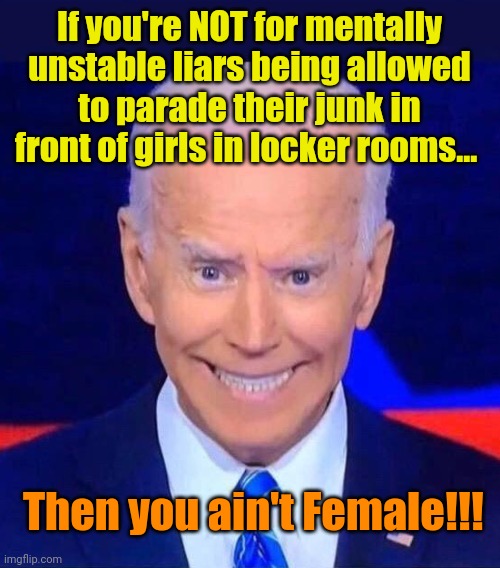 Joe helps Kammy on the campaign trail. | If you're NOT for mentally unstable liars being allowed to parade their junk in front of girls in locker rooms... Then you ain't Female!!! | image tagged in creepy smiling joe biden | made w/ Imgflip meme maker