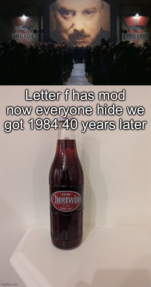 Letter f has mod now everyone hide we got 1984 40 years later | image tagged in 1984,cheerwine | made w/ Imgflip meme maker