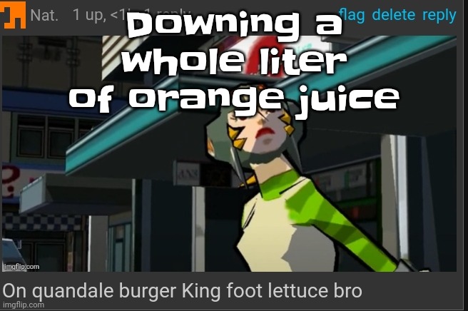 Gehueh | Downing a whole liter of orange juice | image tagged in on quandale burger king foot lettuce bro | made w/ Imgflip meme maker
