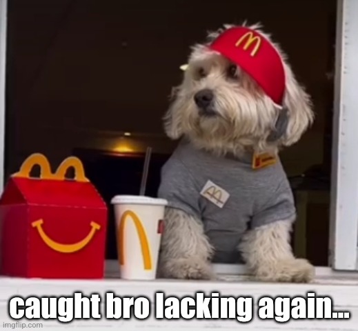 caught bro lacking again... | image tagged in mcdonalds | made w/ Imgflip meme maker