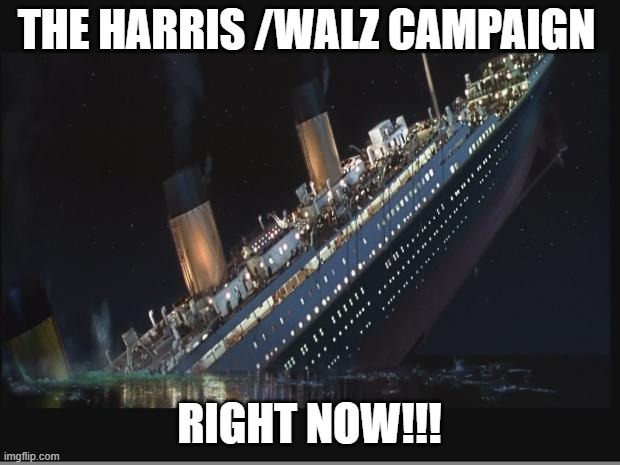 It's Sinking into the abyss real quick. LOL | THE HARRIS /WALZ CAMPAIGN; RIGHT NOW!!! | image tagged in titanic sinking,democrats,kamala harris | made w/ Imgflip meme maker