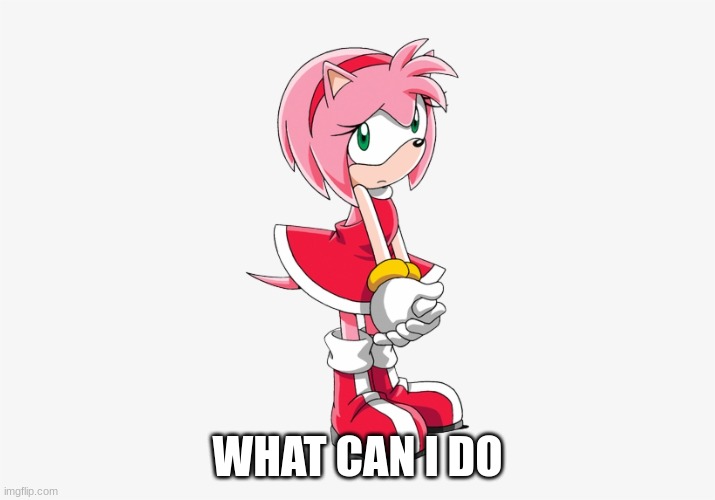 Amy Sad | WHAT CAN I DO | image tagged in amy sad | made w/ Imgflip meme maker