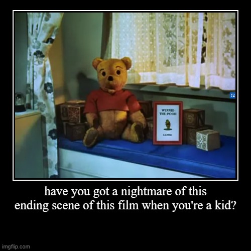 Is this your nightmare when youre a kid? | have you got a nightmare of this ending scene of this film when you're a kid? | | image tagged in funny,demotivationals,memes,horror,childhood,nostalgia | made w/ Imgflip demotivational maker