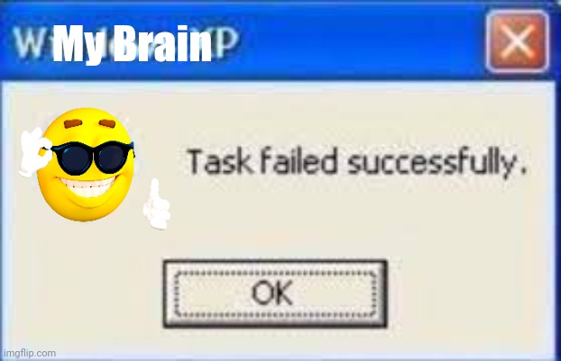 POV: Your Taking A Test And You Can't Focus... | My Brain | image tagged in windows task failed,school,relatable,relatable memes,funny,funny memes | made w/ Imgflip meme maker