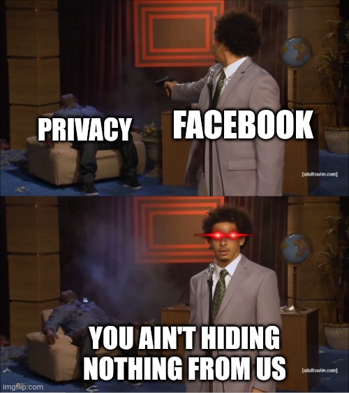 We know you like an open book | FACEBOOK; PRIVACY; YOU AIN'T HIDING NOTHING FROM US | image tagged in memes,who killed hannibal | made w/ Imgflip meme maker