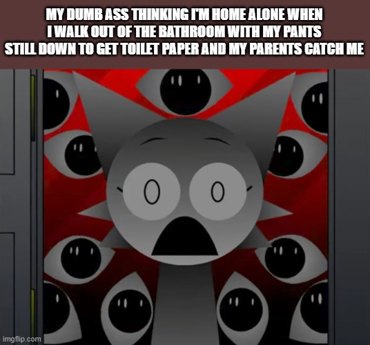 Screwed. | MY DUMB ASS THINKING I'M HOME ALONE WHEN I WALK OUT OF THE BATHROOM WITH MY PANTS STILL DOWN TO GET TOILET PAPER AND MY PARENTS CATCH ME | image tagged in scared wenda,sprunki,relatable | made w/ Imgflip meme maker