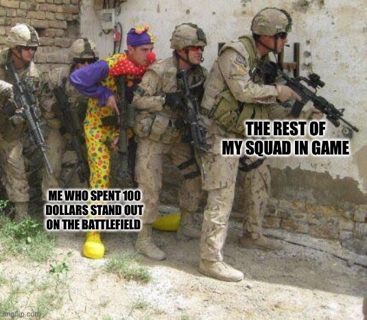 It just makes you a bigger Target | THE REST OF MY SQUAD IN GAME; ME WHO SPENT 100 DOLLARS STAND OUT ON THE BATTLEFIELD | image tagged in army clown | made w/ Imgflip meme maker